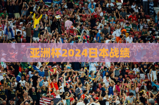 亚洲杯2024日本战绩