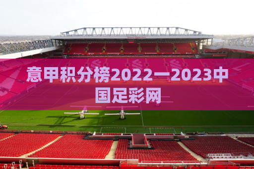 意甲积分榜2022一2023中国足彩网
