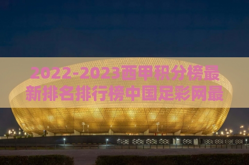 2022-2023西甲积分榜最新排名排行榜中国足彩网最新（西甲积分榜最新排2020 新闻）